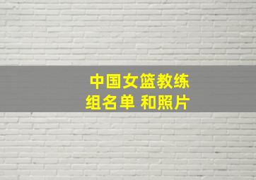 中国女篮教练组名单 和照片